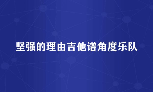 坚强的理由吉他谱角度乐队