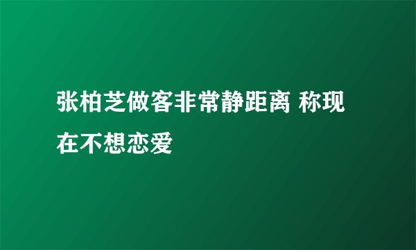 张柏芝做客非常静距离 称现在不想恋爱