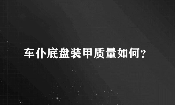 车仆底盘装甲质量如何？