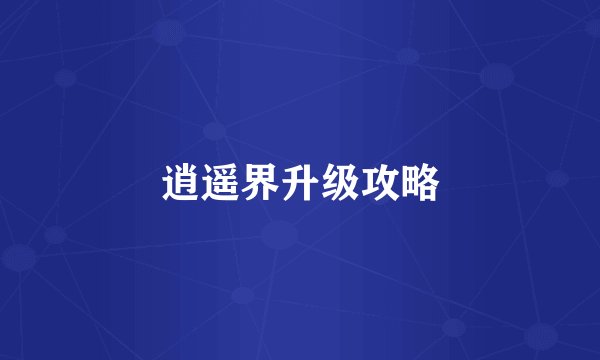 逍遥界升级攻略