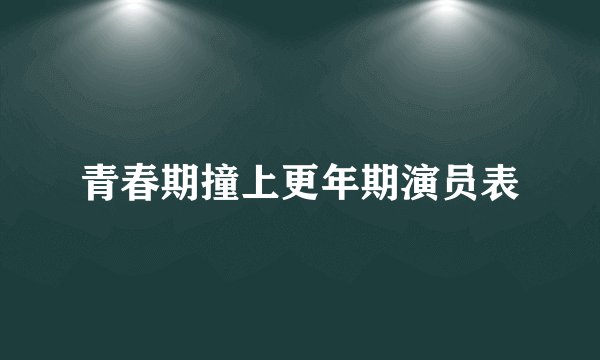 青春期撞上更年期演员表