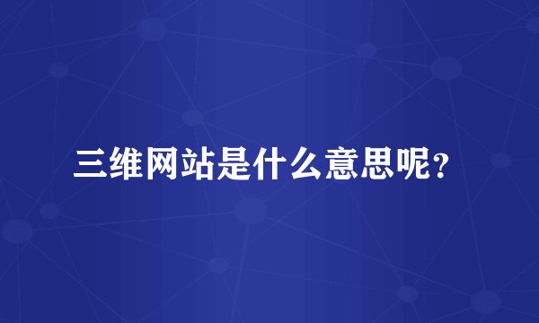 三维网站是什么意思呢？
