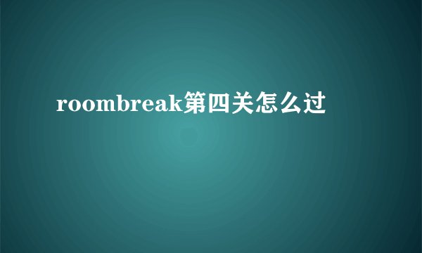 roombreak第四关怎么过