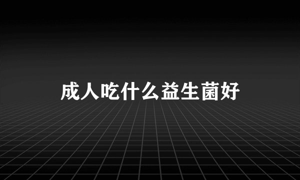 成人吃什么益生菌好