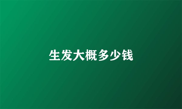 生发大概多少钱