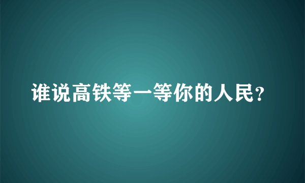 谁说高铁等一等你的人民？