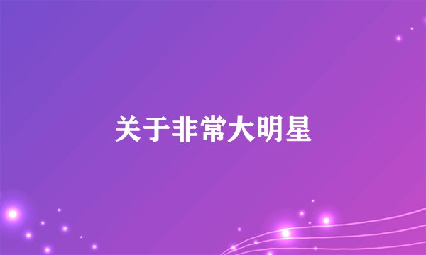 关于非常大明星