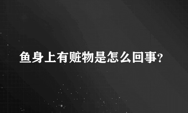 鱼身上有赃物是怎么回事？
