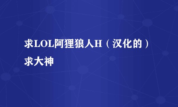 求LOL阿狸狼人H（汉化的） 求大神