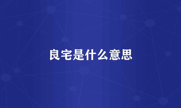 良宅是什么意思