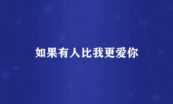 如果有人比我更爱你