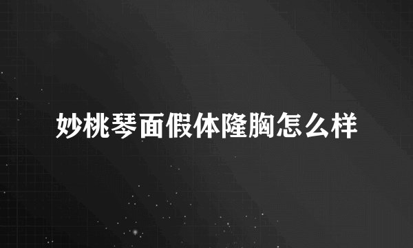 妙桃琴面假体隆胸怎么样