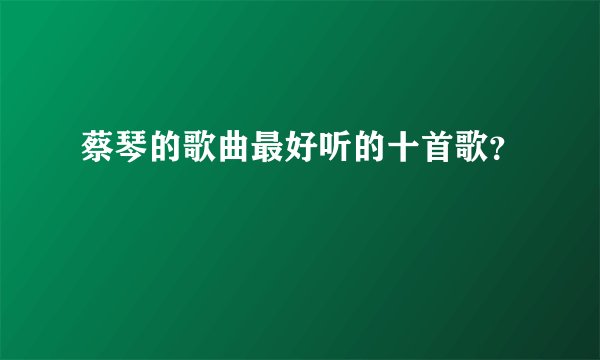 蔡琴的歌曲最好听的十首歌？