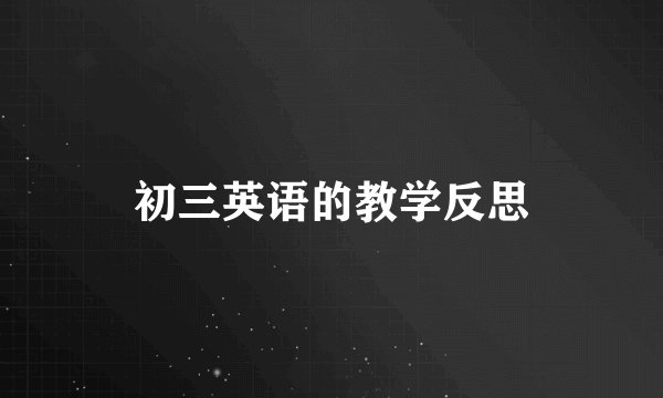 初三英语的教学反思