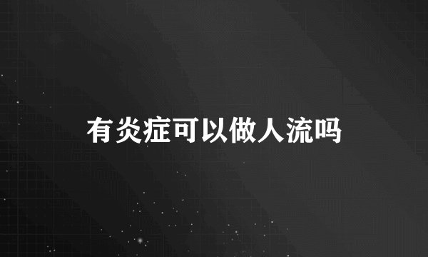 有炎症可以做人流吗