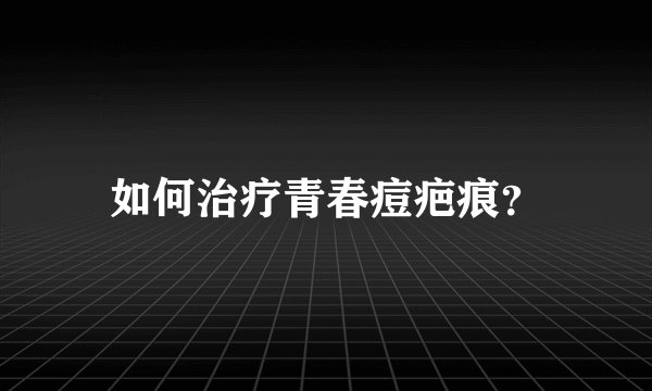 如何治疗青春痘疤痕？