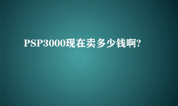 PSP3000现在卖多少钱啊?