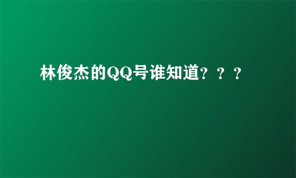 林俊杰的QQ号谁知道？？？