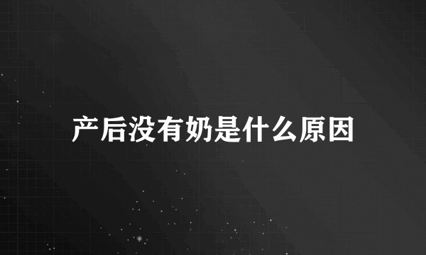 产后没有奶是什么原因