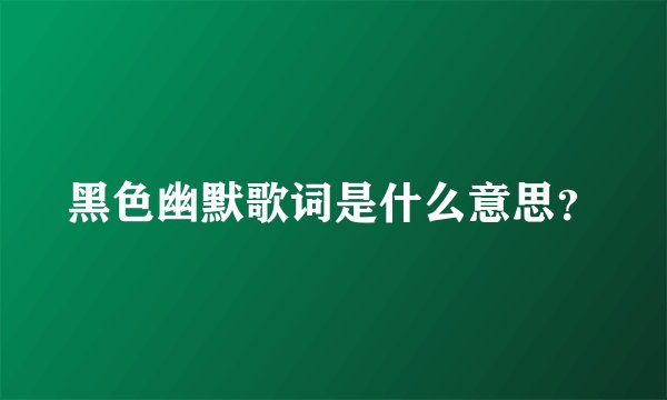 黑色幽默歌词是什么意思？