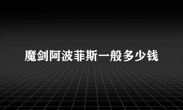 魔剑阿波菲斯一般多少钱