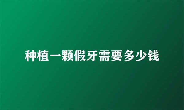种植一颗假牙需要多少钱