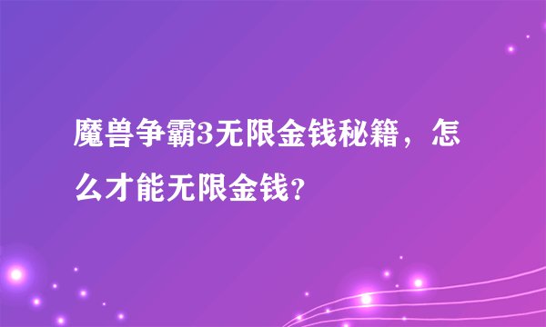 魔兽争霸3无限金钱秘籍，怎么才能无限金钱？