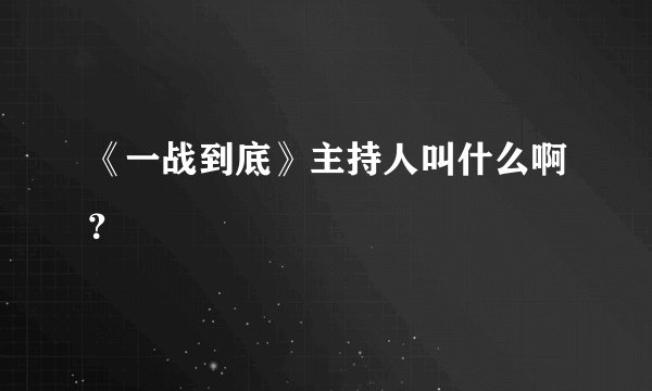 《一战到底》主持人叫什么啊？