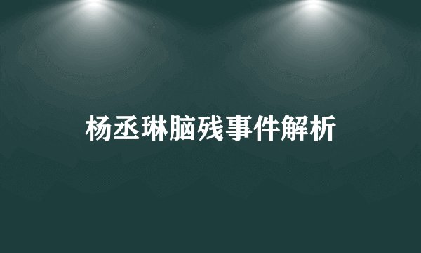杨丞琳脑残事件解析