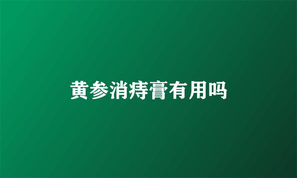 黄参消痔膏有用吗