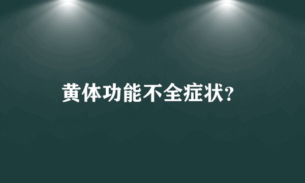 黄体功能不全症状？