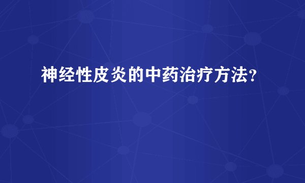 神经性皮炎的中药治疗方法？
