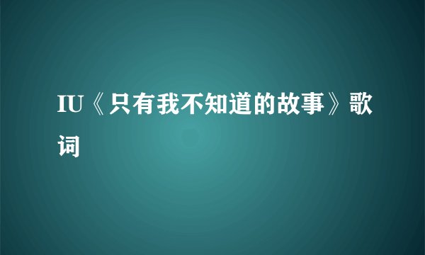 IU《只有我不知道的故事》歌词