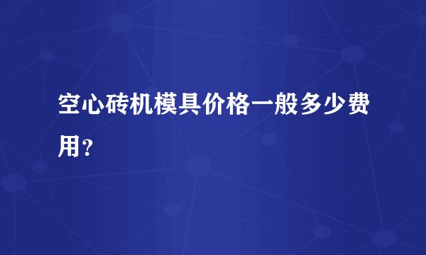 空心砖机模具价格一般多少费用？