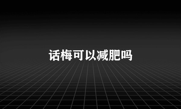 话梅可以减肥吗