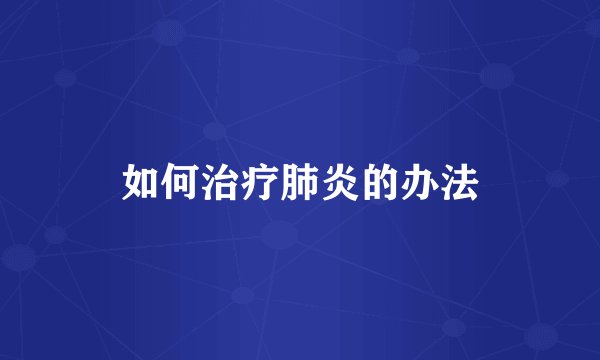 如何治疗肺炎的办法