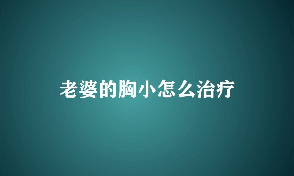 老婆的胸小怎么治疗