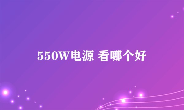 550W电源 看哪个好