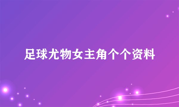 足球尤物女主角个个资料