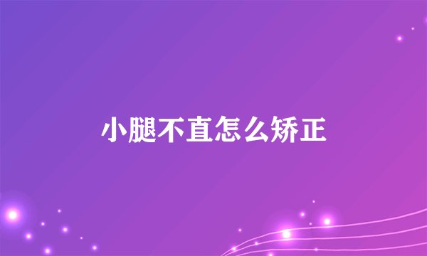 小腿不直怎么矫正
