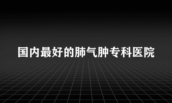 国内最好的肺气肿专科医院