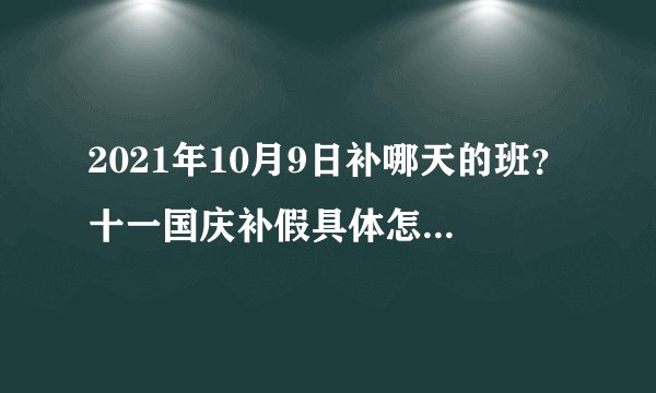 2021年10月9日补哪天的班?十一国庆补假具体怎么补?附最新通知
