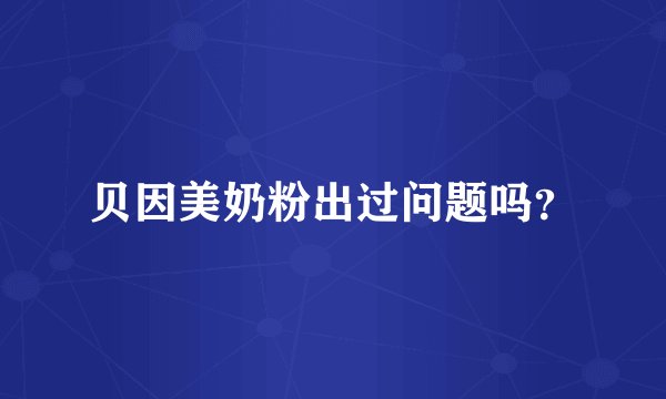 贝因美奶粉出过问题吗？