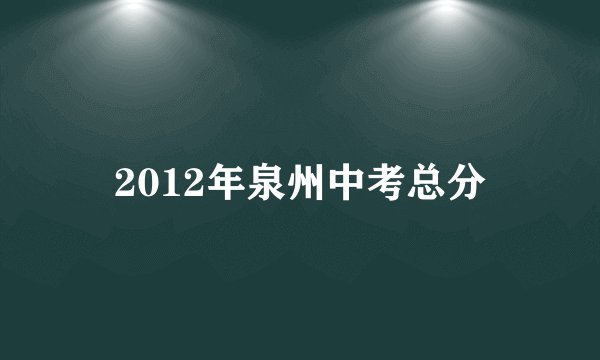 2012年泉州中考总分