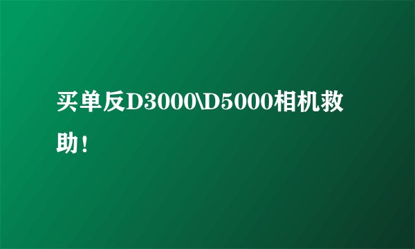 买单反D3000\D5000相机救助！