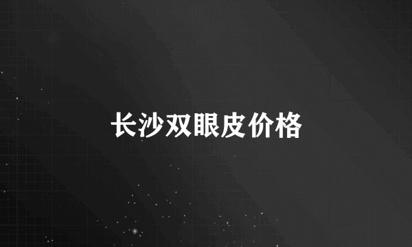 长沙双眼皮价格