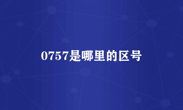 0757是哪里的区号