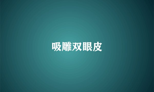 吸雕双眼皮