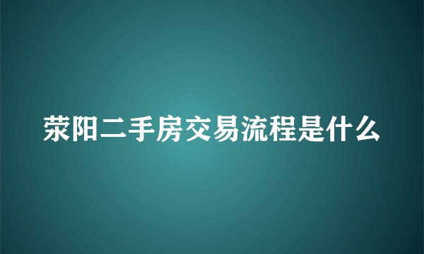 荥阳二手房交易流程是什么