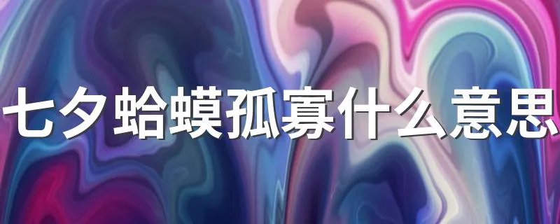 七夕蛤蟆孤寡什么意思 原来这个词是这么来的